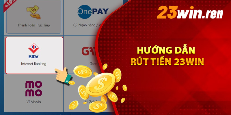 Hướng dẫn rút tiền 23Win thuận tiện