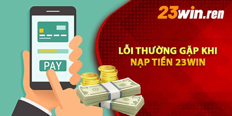 Lỗi thường gặp trong quá trình nạp tiền 23Win